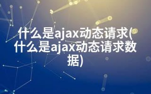 什么是ajax动态请求(什么是ajax动态请求数据)