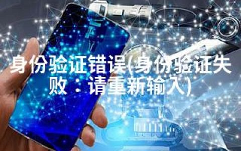 身份验证错误(身份验证失败：请重新输入)