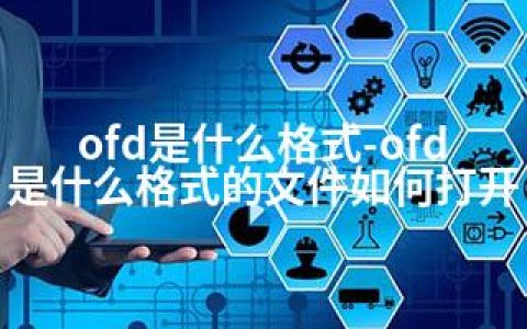 ofd是什么格式-ofd是什么格式的文件如何打开