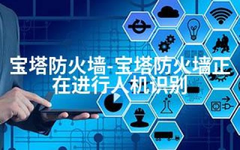 宝塔防火墙-宝塔防火墙正在进行人机识别