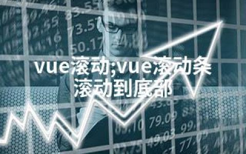 vue滚动;vue滚动条滚动到底部