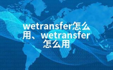 wetransfer怎么用、wetransfer 怎么用