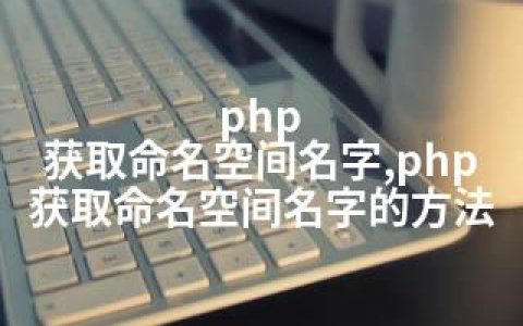 php 获取命名空间名字,php 获取命名空间名字的方法