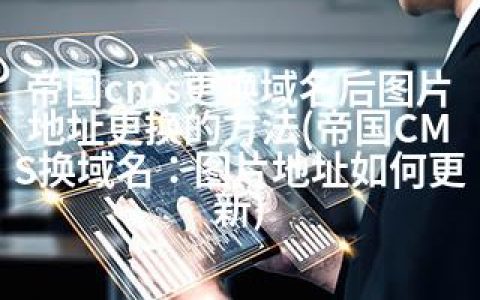 帝国cms更换域名后图片地址更换的方法(帝国CMS换域名：图片地址如何更新)