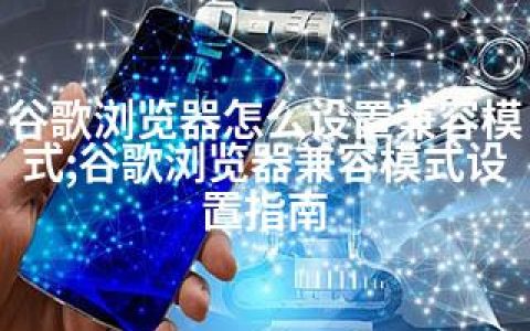 谷歌浏览器怎么设置兼容模式;谷歌浏览器兼容模式设置指南