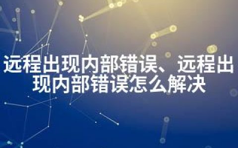 远程出现内部错误、远程出现内部错误怎么解决