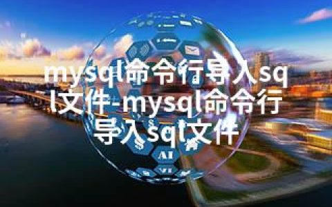 mysql命令行导入sql文件-mysql命令行导入sql文件