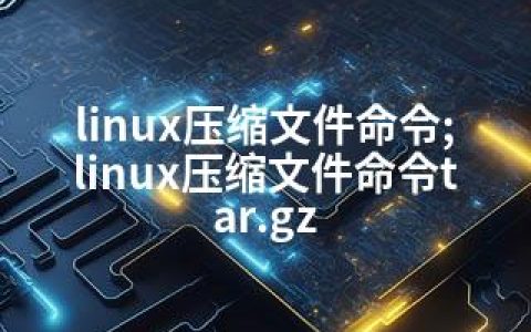 linux压缩文件命令;linux压缩文件命令tar.gz