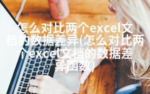 怎么对比两个excel文档的数据差异(怎么对比两个excel文档的数据差异函数)