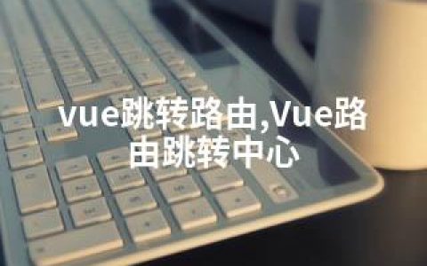 vue跳转路由,Vue路由跳转中心
