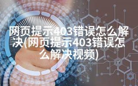 网页提示403错误怎么解决(网页提示403错误怎么解决视频)