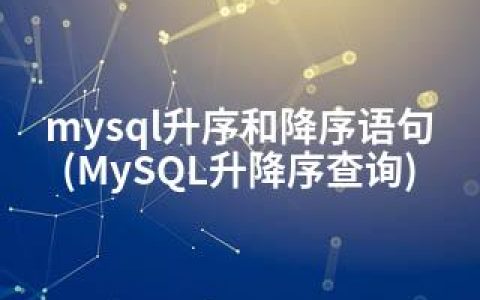 mysql升序和降序语句(MySQL升降序查询)