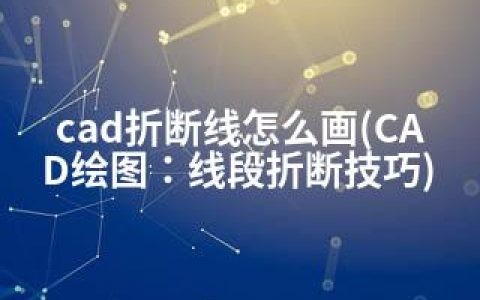 cad折断线怎么画(CAD绘图：线段折断技巧)