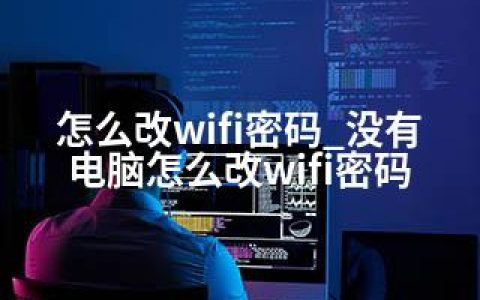 怎么改wifi密码_没有电脑怎么改wifi密码