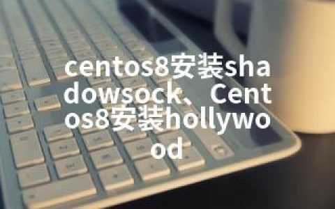 centos8安装shadowsock、Centos8安装hollywood