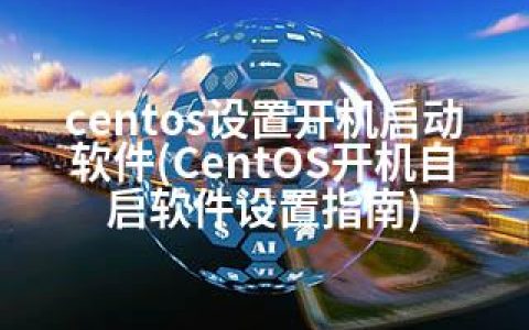 centos设置开机启动软件(CentOS开机自启软件设置指南)