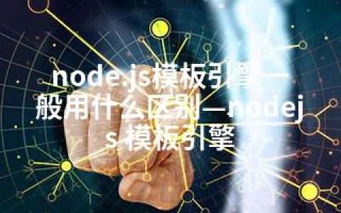 node.js模板引擎一般用什么区别—nodejs 模板引擎