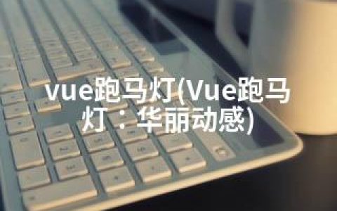 vue跑马灯(Vue跑马灯：华丽动感)