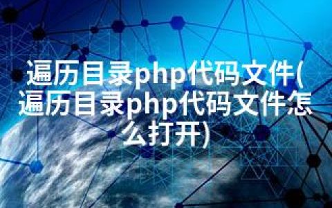 遍历目录php代码文件(遍历目录php代码文件怎么打开)