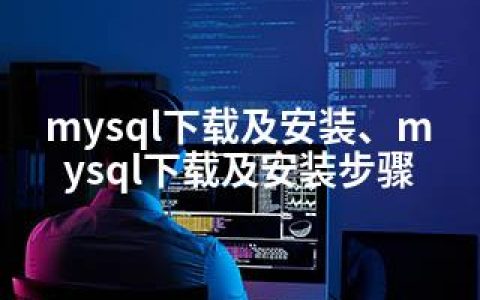 mysql下载及安装、mysql下载及安装步骤