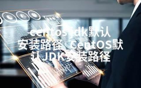 centos jdk默认安装路径_CentOS默认JDK安装路径