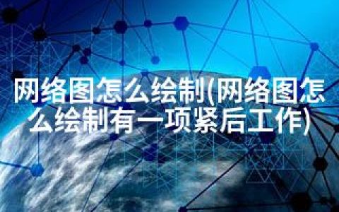 网络图怎么绘制(网络图怎么绘制有一项紧后工作)