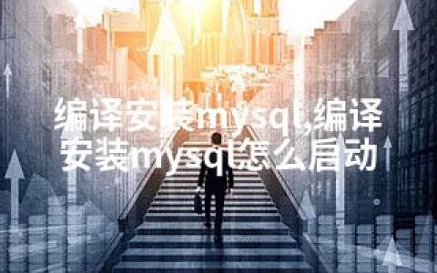 编译安装mysql,编译安装mysql怎么启动