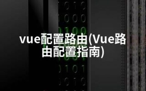vue配置路由(Vue路由配置指南)
