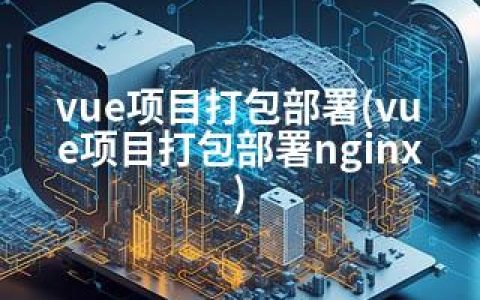 vue项目打包部署(vue项目打包部署nginx)
