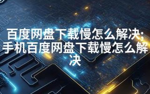 百度网盘下载慢怎么解决;手机百度网盘下载慢怎么解决