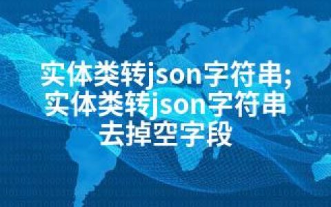 实体类转json字符串;实体类转json字符串 去掉空字段