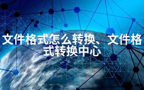 文件格式怎么转换、文件格式转换中心