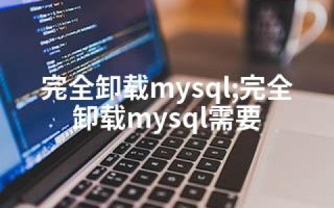 完全卸载mysql;完全卸载mysql需要