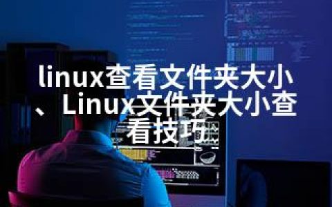 linux查看文件夹大小、Linux文件夹大小查看技巧