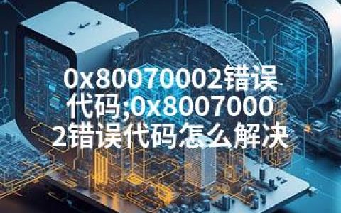 0x80070002错误代码;0x80070002错误代码怎么解决