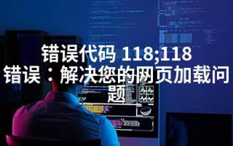 错误代码 118;118错误：解决您的网页加载问题