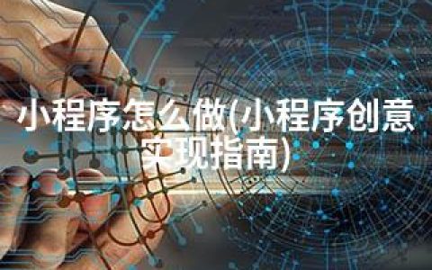小程序怎么做(小程序创意实现指南)