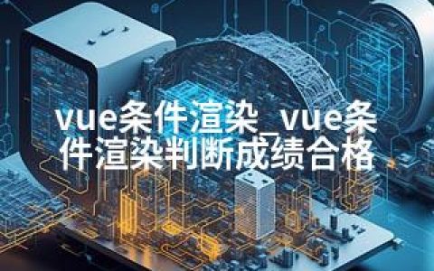 vue条件渲染_vue条件渲染判断成绩合格