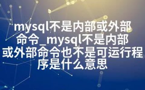 mysql不是内部或外部命令_mysql不是内部或外部命令也不是可运行程序是什么意思