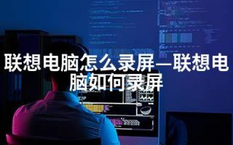 联想电脑怎么录屏—联想电脑如何录屏