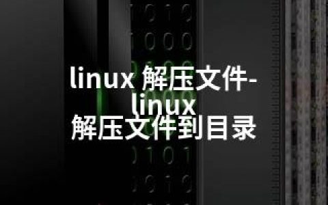 linux 解压文件-linux 解压文件到目录