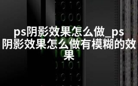 ps阴影效果怎么做_ps阴影效果怎么做有模糊的效果