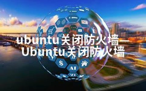 ubuntu关闭防火墙—Ubuntu关闭防火墙