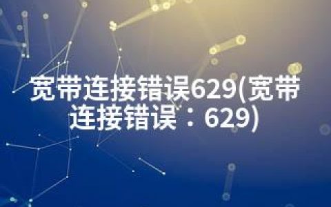 宽带连接错误629(宽带连接错误：629)
