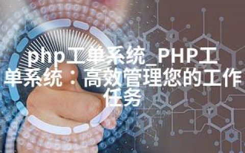 php工单系统_PHP工单系统：高效管理您的工作任务