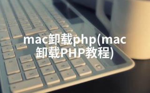 mac卸载php(mac卸载PHP教程)
