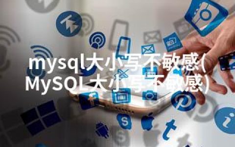 mysql大小写不敏感(MySQL大小写不敏感)