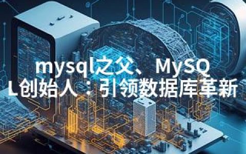 mysql之父、MySQL创始人：引领数据库革新
