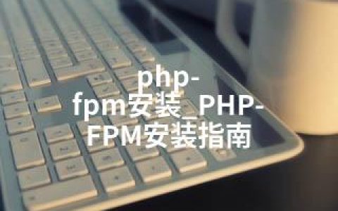 php-fpm安装_PHP-FPM安装指南