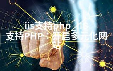 iis支持php_IIS支持PHP：开启多元化网站